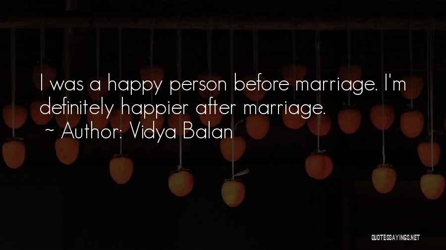 Vidya Balan Quotes: I Was A Happy Person Before Marriage. I'm Definitely Happier After Marriage.