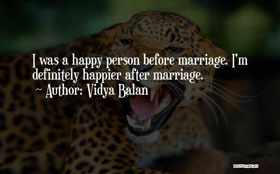 Vidya Balan Quotes: I Was A Happy Person Before Marriage. I'm Definitely Happier After Marriage.