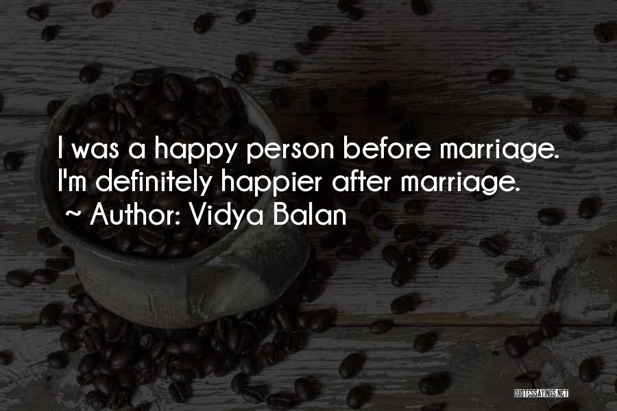 Vidya Balan Quotes: I Was A Happy Person Before Marriage. I'm Definitely Happier After Marriage.