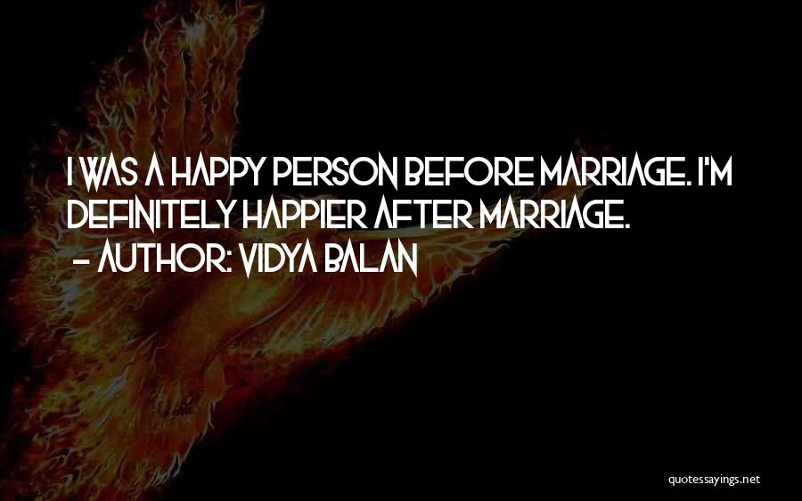 Vidya Balan Quotes: I Was A Happy Person Before Marriage. I'm Definitely Happier After Marriage.