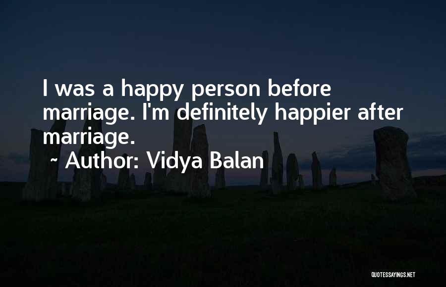 Vidya Balan Quotes: I Was A Happy Person Before Marriage. I'm Definitely Happier After Marriage.