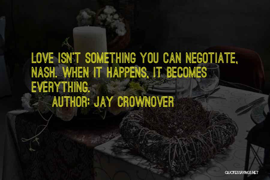 Jay Crownover Quotes: Love Isn't Something You Can Negotiate, Nash. When It Happens, It Becomes Everything.