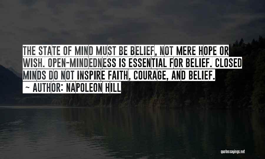 Napoleon Hill Quotes: The State Of Mind Must Be Belief, Not Mere Hope Or Wish. Open-mindedness Is Essential For Belief. Closed Minds Do