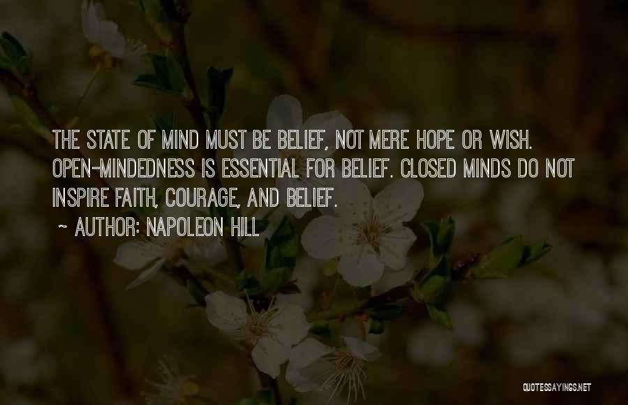 Napoleon Hill Quotes: The State Of Mind Must Be Belief, Not Mere Hope Or Wish. Open-mindedness Is Essential For Belief. Closed Minds Do