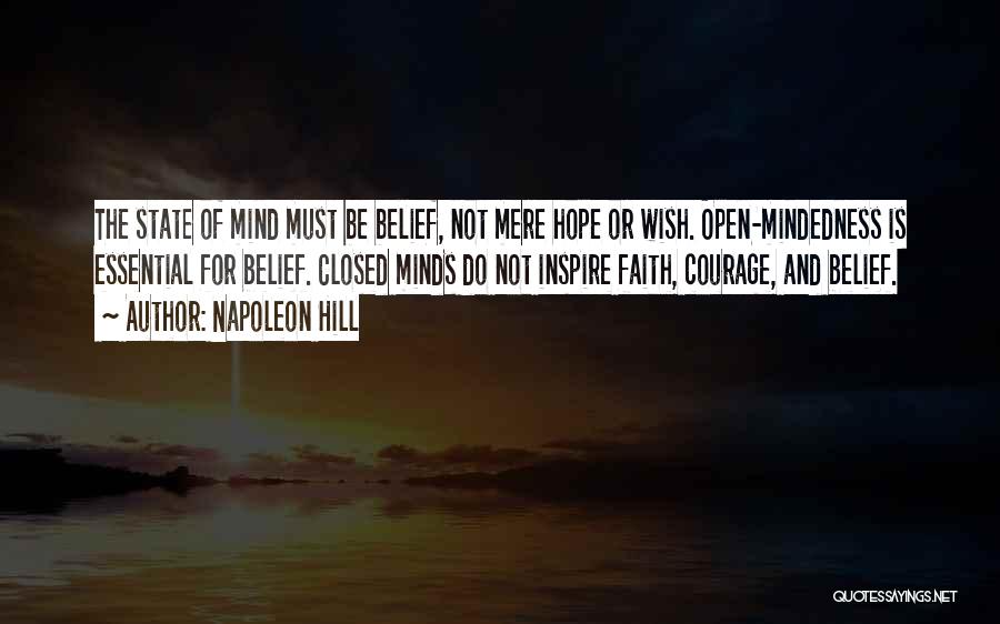 Napoleon Hill Quotes: The State Of Mind Must Be Belief, Not Mere Hope Or Wish. Open-mindedness Is Essential For Belief. Closed Minds Do