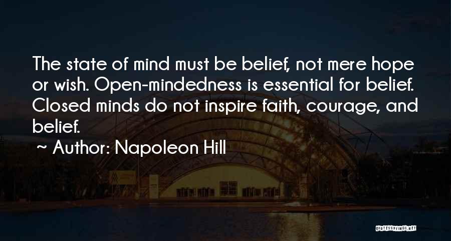 Napoleon Hill Quotes: The State Of Mind Must Be Belief, Not Mere Hope Or Wish. Open-mindedness Is Essential For Belief. Closed Minds Do