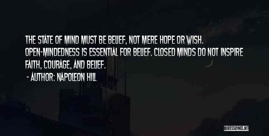 Napoleon Hill Quotes: The State Of Mind Must Be Belief, Not Mere Hope Or Wish. Open-mindedness Is Essential For Belief. Closed Minds Do