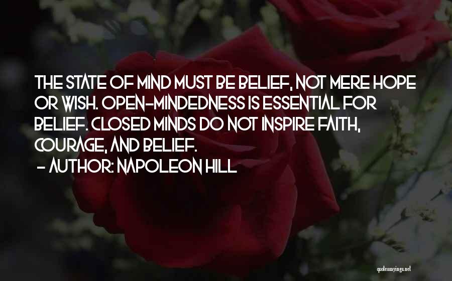 Napoleon Hill Quotes: The State Of Mind Must Be Belief, Not Mere Hope Or Wish. Open-mindedness Is Essential For Belief. Closed Minds Do