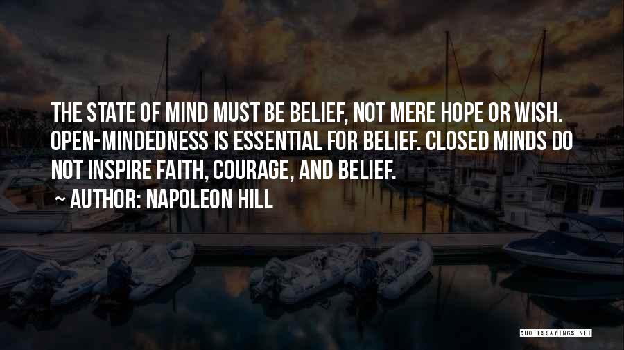 Napoleon Hill Quotes: The State Of Mind Must Be Belief, Not Mere Hope Or Wish. Open-mindedness Is Essential For Belief. Closed Minds Do