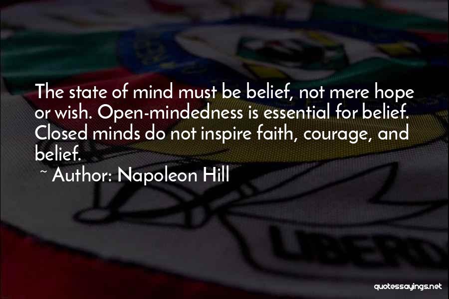 Napoleon Hill Quotes: The State Of Mind Must Be Belief, Not Mere Hope Or Wish. Open-mindedness Is Essential For Belief. Closed Minds Do