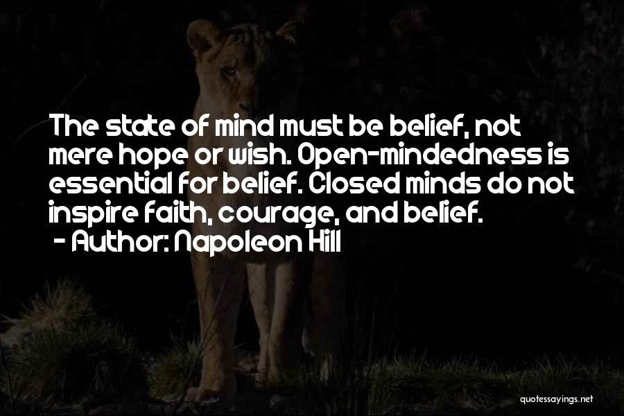 Napoleon Hill Quotes: The State Of Mind Must Be Belief, Not Mere Hope Or Wish. Open-mindedness Is Essential For Belief. Closed Minds Do