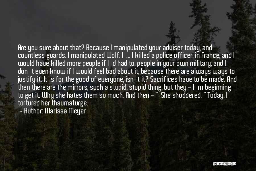 Marissa Meyer Quotes: Are You Sure About That? Because I Manipulated Your Adviser Today, And Countless Guards. I Manipulated Wolf. I ... I