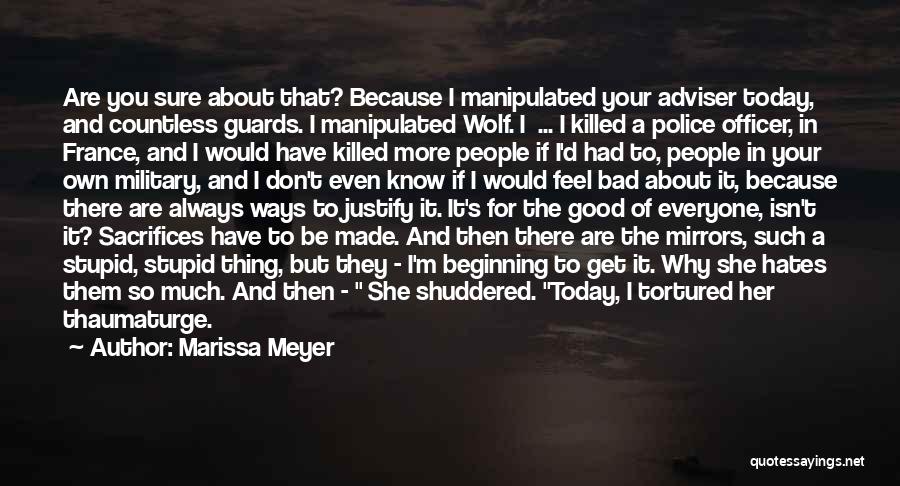 Marissa Meyer Quotes: Are You Sure About That? Because I Manipulated Your Adviser Today, And Countless Guards. I Manipulated Wolf. I ... I