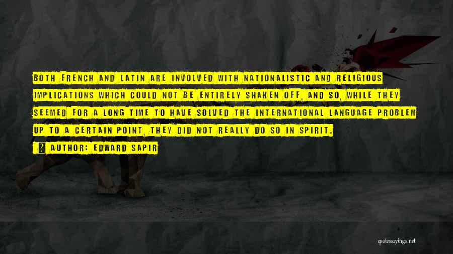 Edward Sapir Quotes: Both French And Latin Are Involved With Nationalistic And Religious Implications Which Could Not Be Entirely Shaken Off, And So,