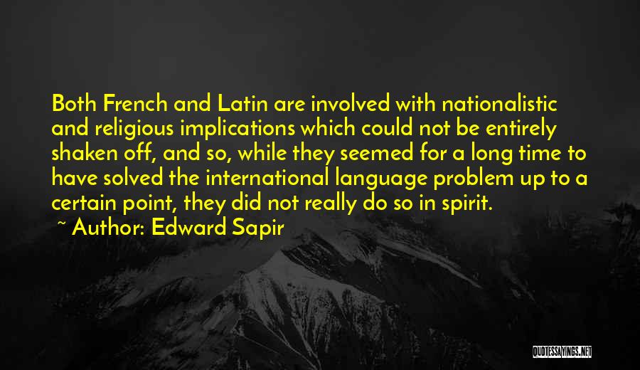 Edward Sapir Quotes: Both French And Latin Are Involved With Nationalistic And Religious Implications Which Could Not Be Entirely Shaken Off, And So,