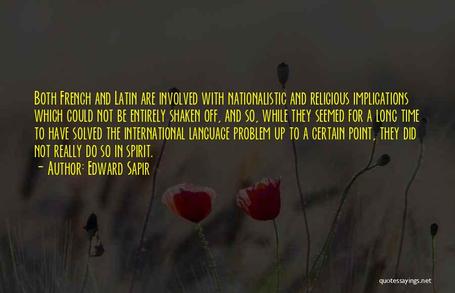 Edward Sapir Quotes: Both French And Latin Are Involved With Nationalistic And Religious Implications Which Could Not Be Entirely Shaken Off, And So,