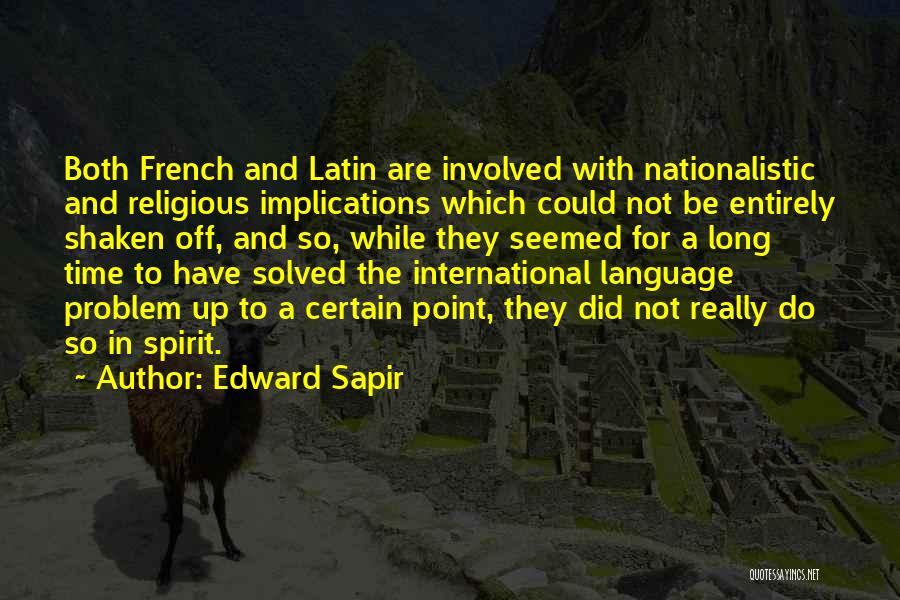 Edward Sapir Quotes: Both French And Latin Are Involved With Nationalistic And Religious Implications Which Could Not Be Entirely Shaken Off, And So,