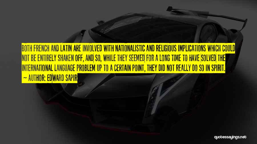 Edward Sapir Quotes: Both French And Latin Are Involved With Nationalistic And Religious Implications Which Could Not Be Entirely Shaken Off, And So,