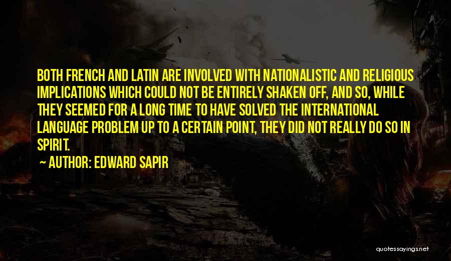 Edward Sapir Quotes: Both French And Latin Are Involved With Nationalistic And Religious Implications Which Could Not Be Entirely Shaken Off, And So,