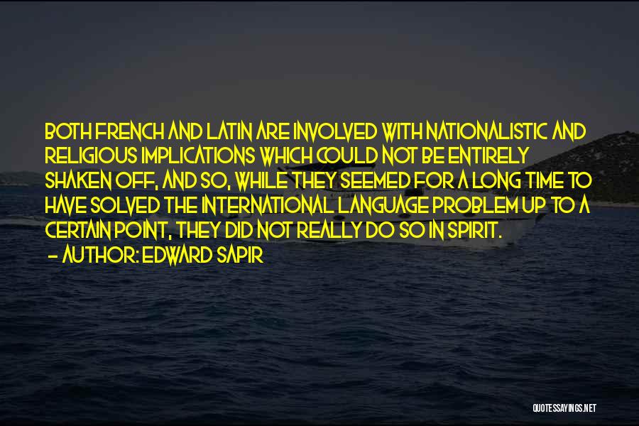 Edward Sapir Quotes: Both French And Latin Are Involved With Nationalistic And Religious Implications Which Could Not Be Entirely Shaken Off, And So,