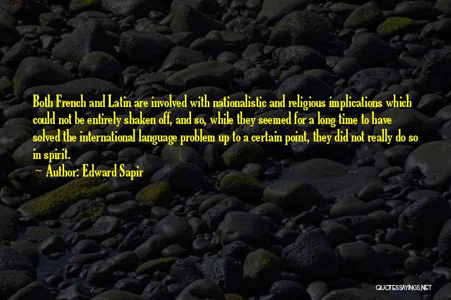 Edward Sapir Quotes: Both French And Latin Are Involved With Nationalistic And Religious Implications Which Could Not Be Entirely Shaken Off, And So,