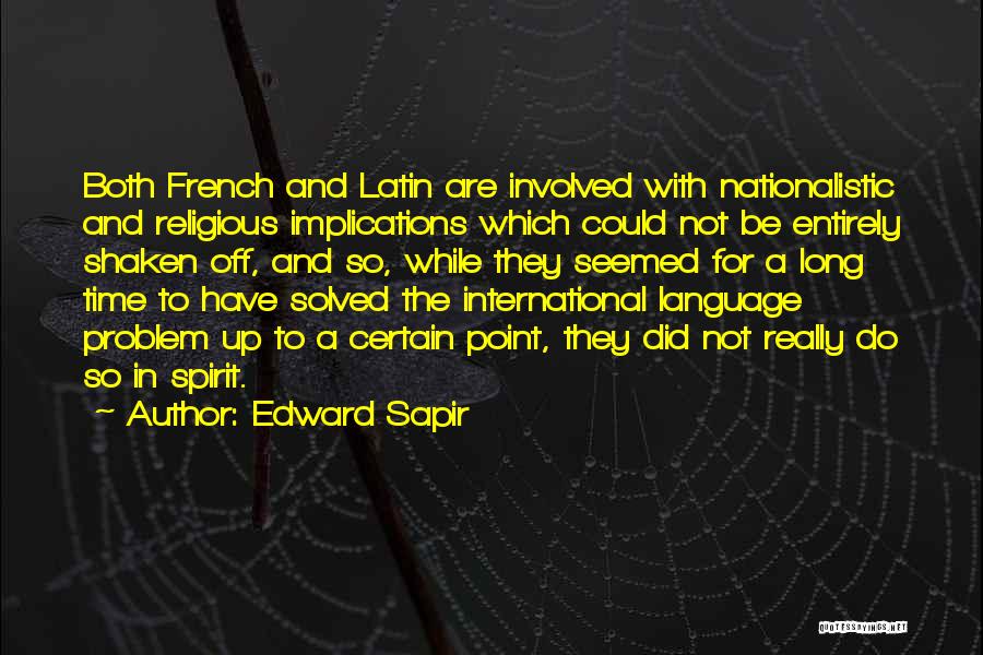 Edward Sapir Quotes: Both French And Latin Are Involved With Nationalistic And Religious Implications Which Could Not Be Entirely Shaken Off, And So,