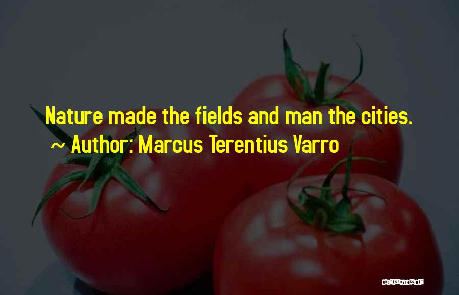 Marcus Terentius Varro Quotes: Nature Made The Fields And Man The Cities.