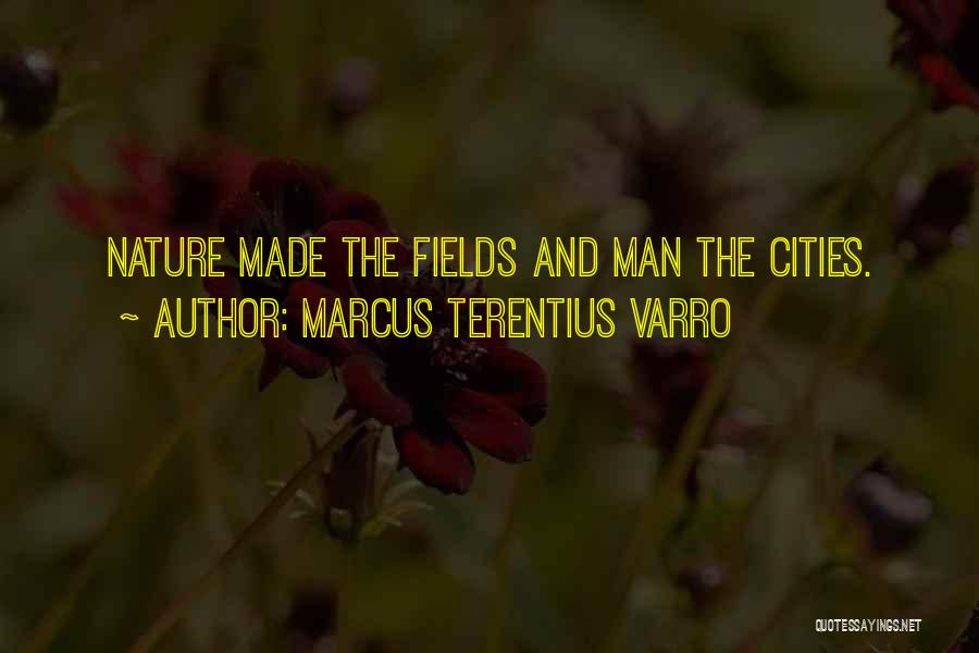 Marcus Terentius Varro Quotes: Nature Made The Fields And Man The Cities.