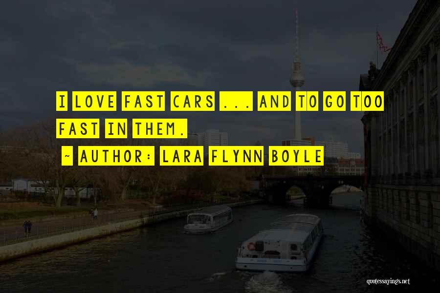 Lara Flynn Boyle Quotes: I Love Fast Cars ... And To Go Too Fast In Them.