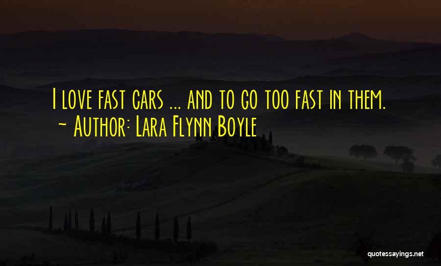 Lara Flynn Boyle Quotes: I Love Fast Cars ... And To Go Too Fast In Them.