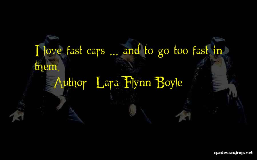 Lara Flynn Boyle Quotes: I Love Fast Cars ... And To Go Too Fast In Them.