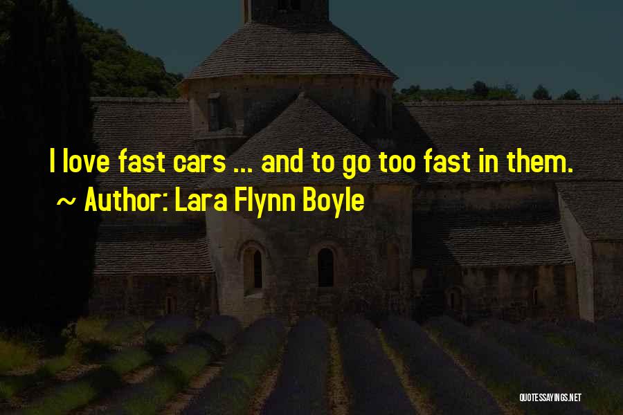 Lara Flynn Boyle Quotes: I Love Fast Cars ... And To Go Too Fast In Them.