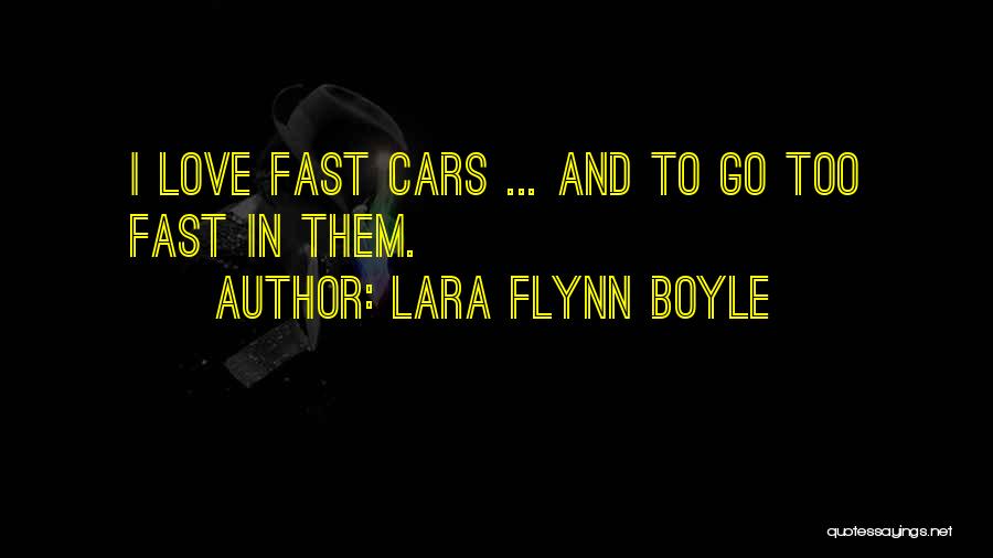 Lara Flynn Boyle Quotes: I Love Fast Cars ... And To Go Too Fast In Them.