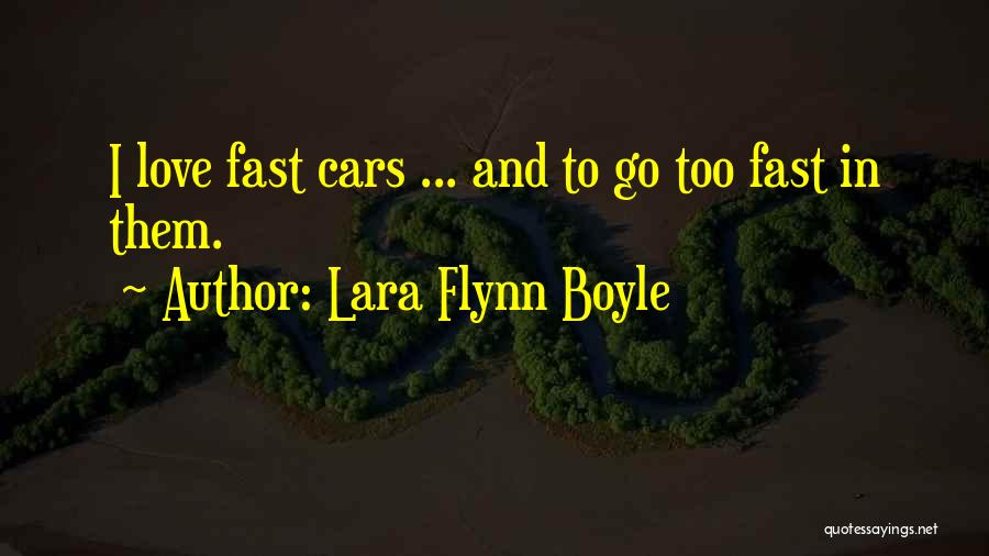 Lara Flynn Boyle Quotes: I Love Fast Cars ... And To Go Too Fast In Them.