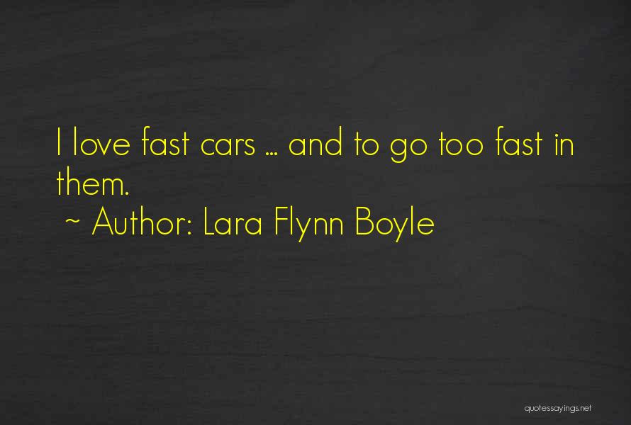 Lara Flynn Boyle Quotes: I Love Fast Cars ... And To Go Too Fast In Them.