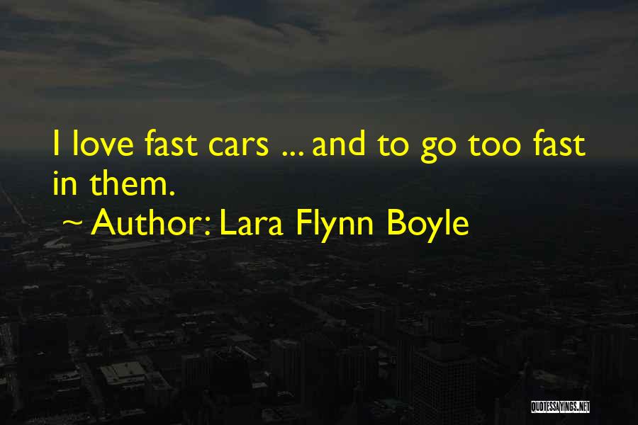 Lara Flynn Boyle Quotes: I Love Fast Cars ... And To Go Too Fast In Them.