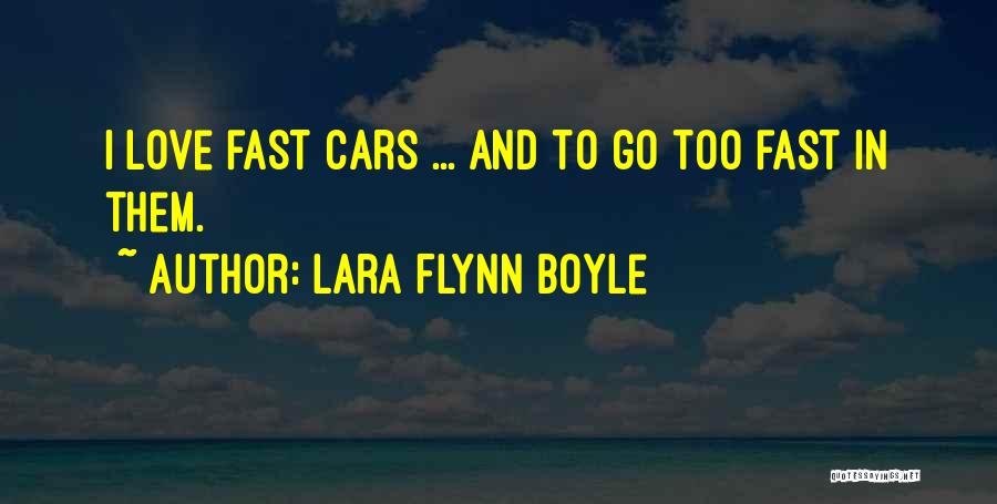 Lara Flynn Boyle Quotes: I Love Fast Cars ... And To Go Too Fast In Them.