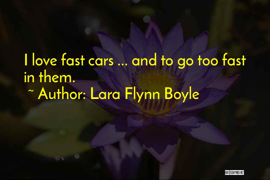 Lara Flynn Boyle Quotes: I Love Fast Cars ... And To Go Too Fast In Them.