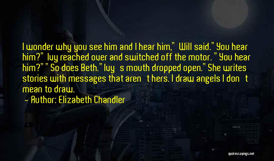Elizabeth Chandler Quotes: I Wonder Why You See Him And I Hear Him, Will Said.you Hear Him? Ivy Reached Over And Switched Off