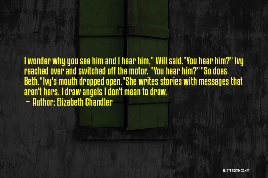 Elizabeth Chandler Quotes: I Wonder Why You See Him And I Hear Him, Will Said.you Hear Him? Ivy Reached Over And Switched Off