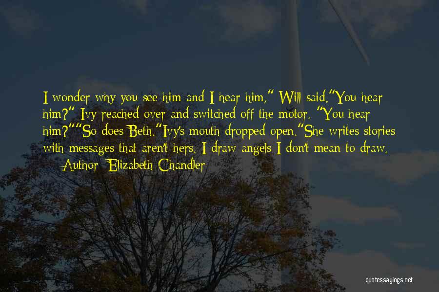Elizabeth Chandler Quotes: I Wonder Why You See Him And I Hear Him, Will Said.you Hear Him? Ivy Reached Over And Switched Off