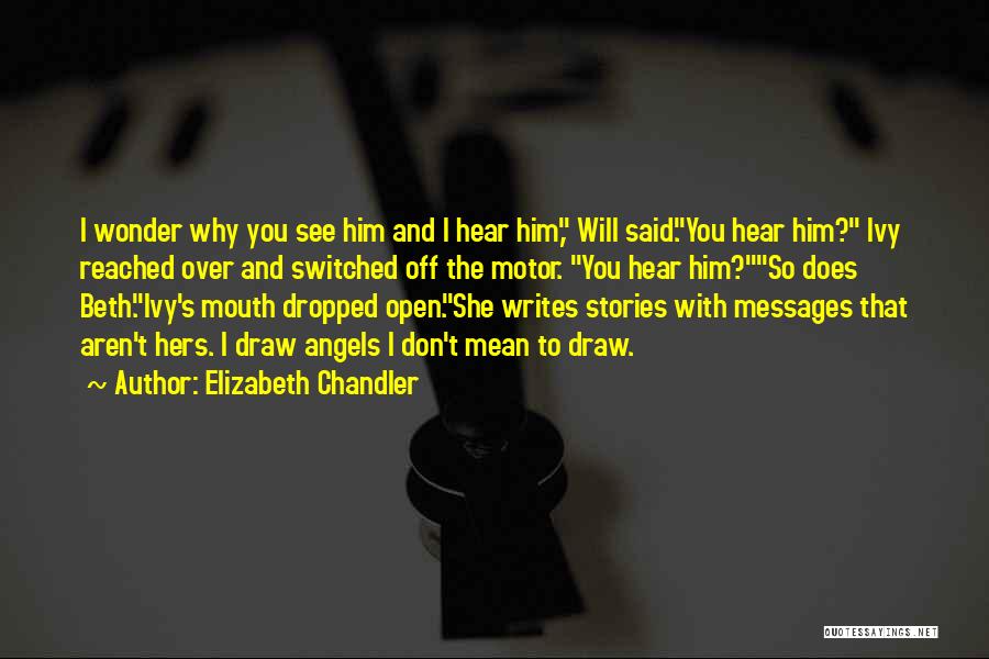 Elizabeth Chandler Quotes: I Wonder Why You See Him And I Hear Him, Will Said.you Hear Him? Ivy Reached Over And Switched Off
