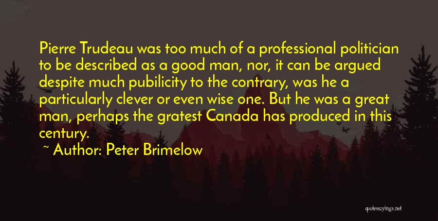 Peter Brimelow Quotes: Pierre Trudeau Was Too Much Of A Professional Politician To Be Described As A Good Man, Nor, It Can Be