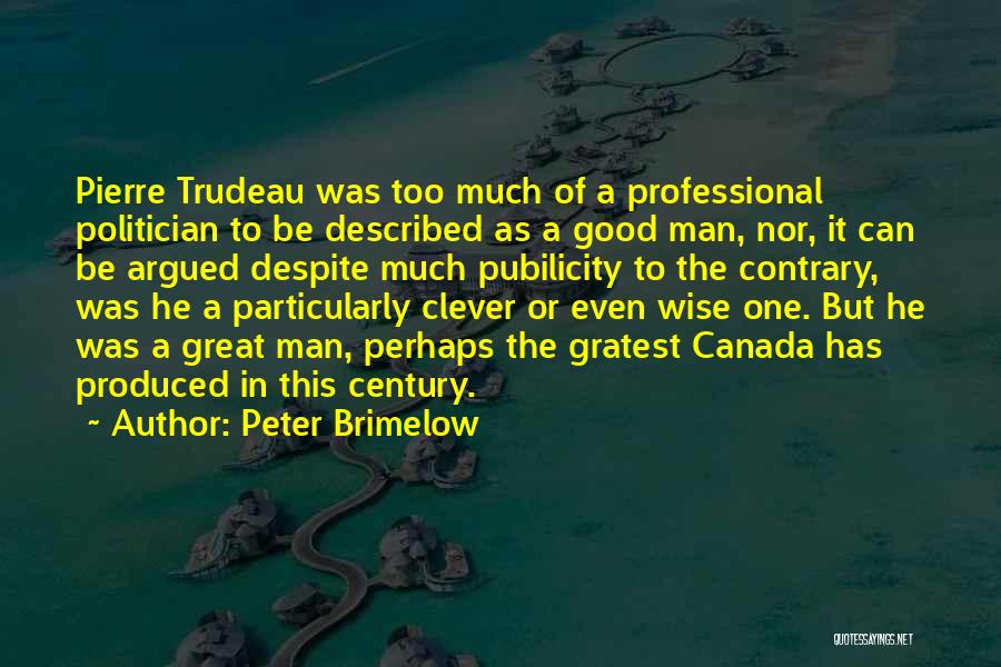 Peter Brimelow Quotes: Pierre Trudeau Was Too Much Of A Professional Politician To Be Described As A Good Man, Nor, It Can Be