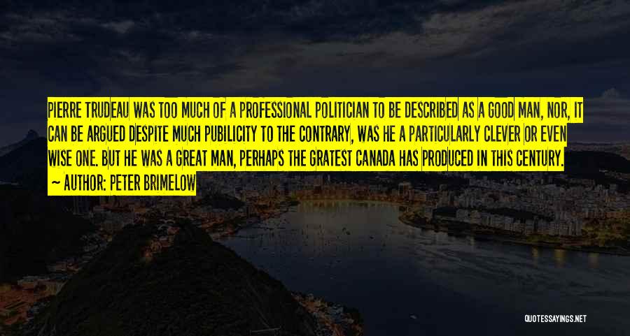 Peter Brimelow Quotes: Pierre Trudeau Was Too Much Of A Professional Politician To Be Described As A Good Man, Nor, It Can Be