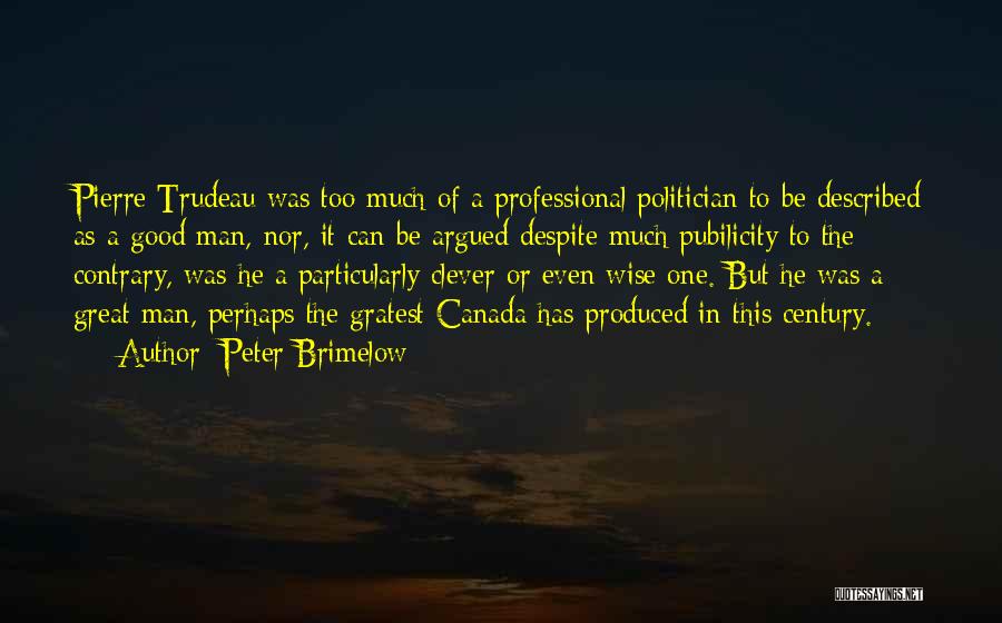 Peter Brimelow Quotes: Pierre Trudeau Was Too Much Of A Professional Politician To Be Described As A Good Man, Nor, It Can Be