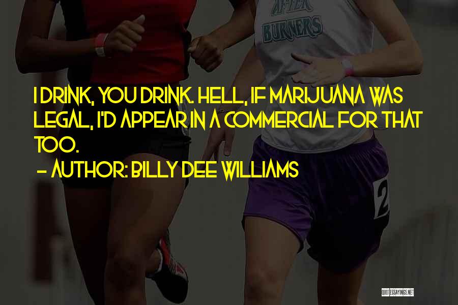 Billy Dee Williams Quotes: I Drink, You Drink. Hell, If Marijuana Was Legal, I'd Appear In A Commercial For That Too.