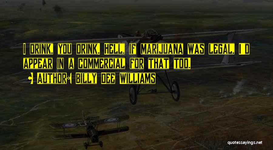 Billy Dee Williams Quotes: I Drink, You Drink. Hell, If Marijuana Was Legal, I'd Appear In A Commercial For That Too.