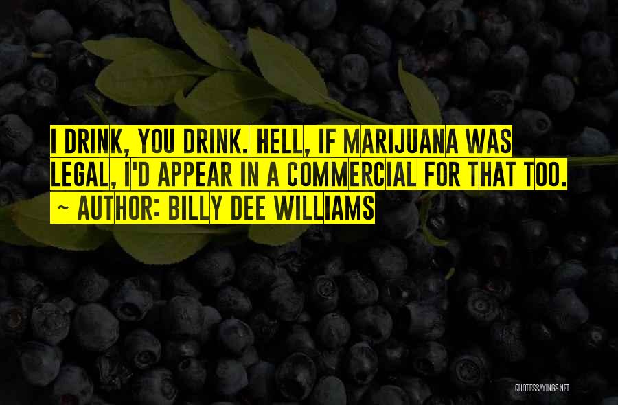 Billy Dee Williams Quotes: I Drink, You Drink. Hell, If Marijuana Was Legal, I'd Appear In A Commercial For That Too.