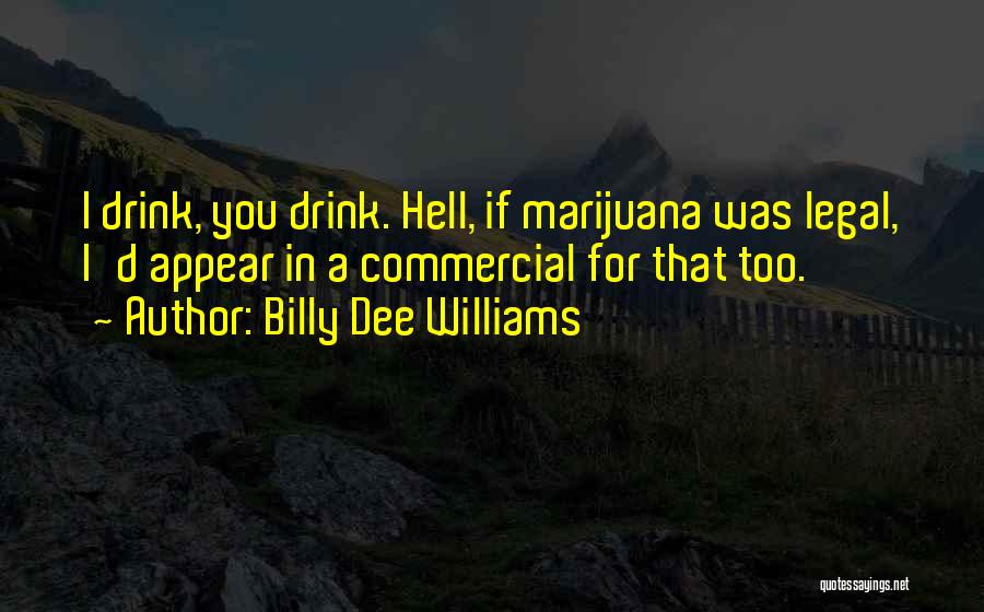 Billy Dee Williams Quotes: I Drink, You Drink. Hell, If Marijuana Was Legal, I'd Appear In A Commercial For That Too.